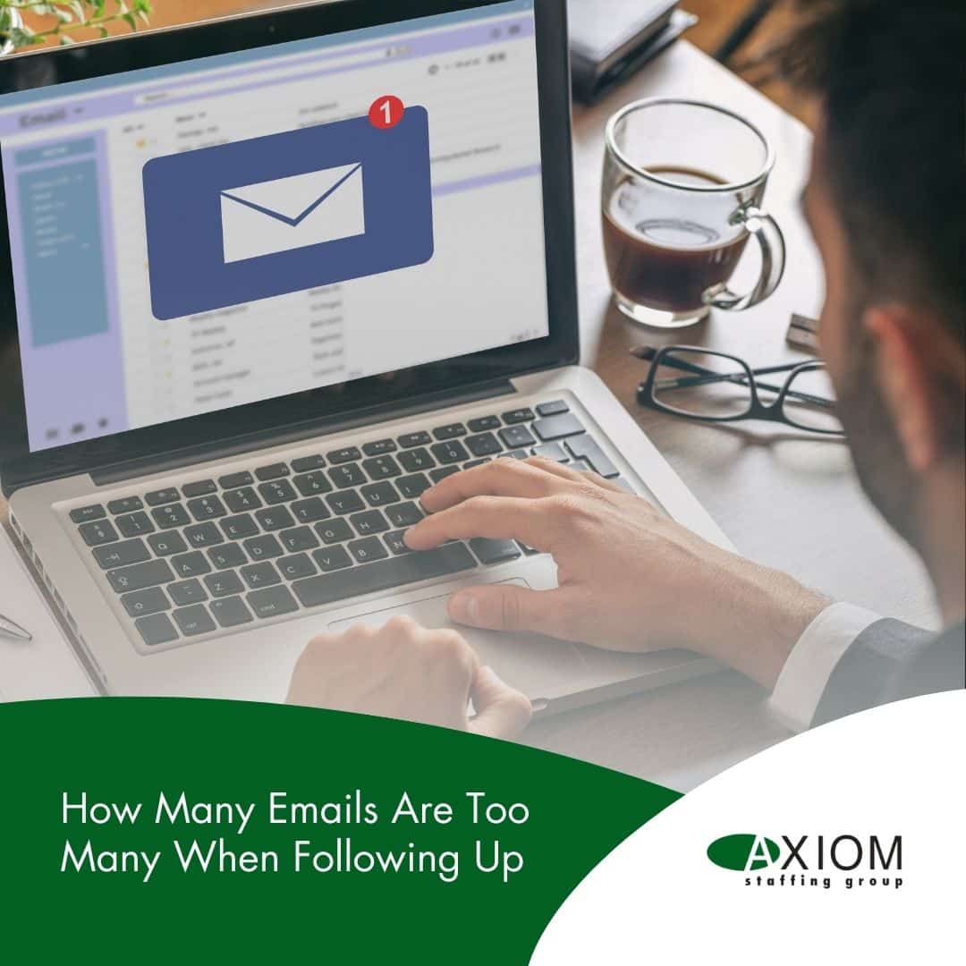 To Many Emails Incoming How Many Emails is Too Many When Following Up - Axiom Staffing Group